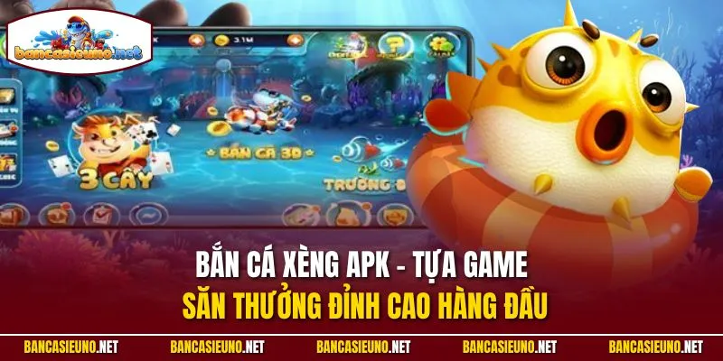 Bắn cá xèng APK - Tựa game săn thưởng đỉnh cao hàng đầu