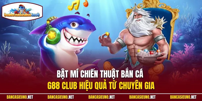 Bật mí chiến thuật bắn cá G88 Club hiệu quả từ chuyên gia