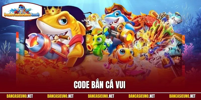 Code Bắn Cá Vui