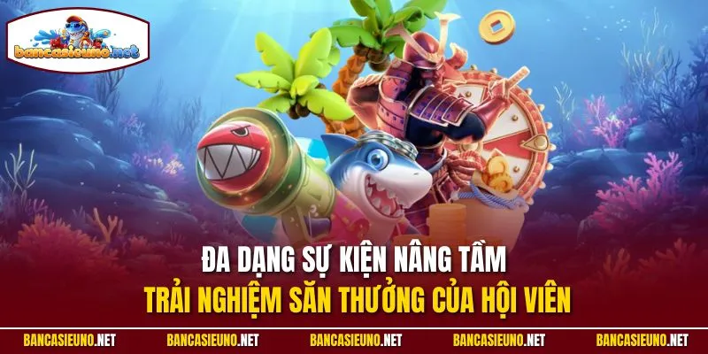 Đa dạng sự kiện nâng tầm trải nghiệm săn thưởng của hội viên