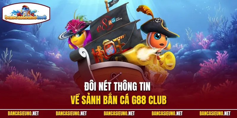 Đôi nét thông tin về sảnh bắn cá G88 Club
