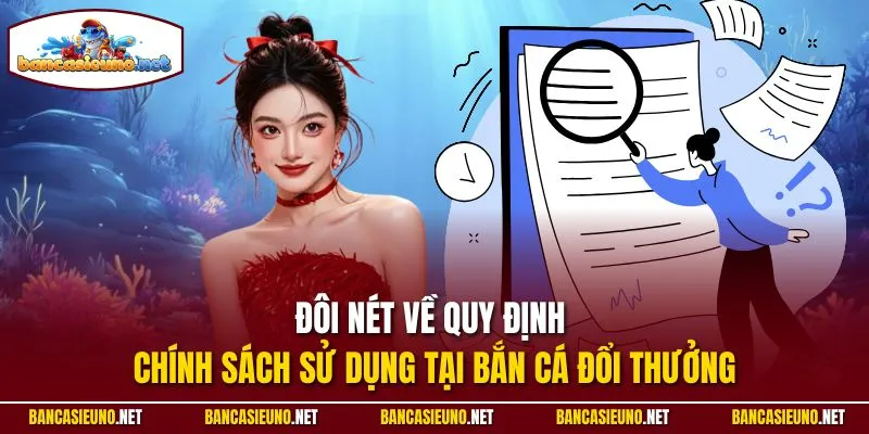 Đôi nét về quy định chính sách sử dụng tại Bắn cá đổi thưởng
