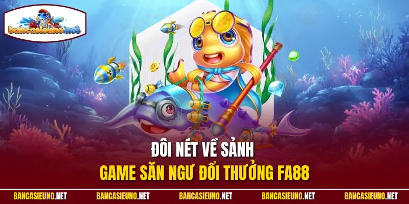 Đôi nét về sảnh game săn ngư đổi thưởng FA88