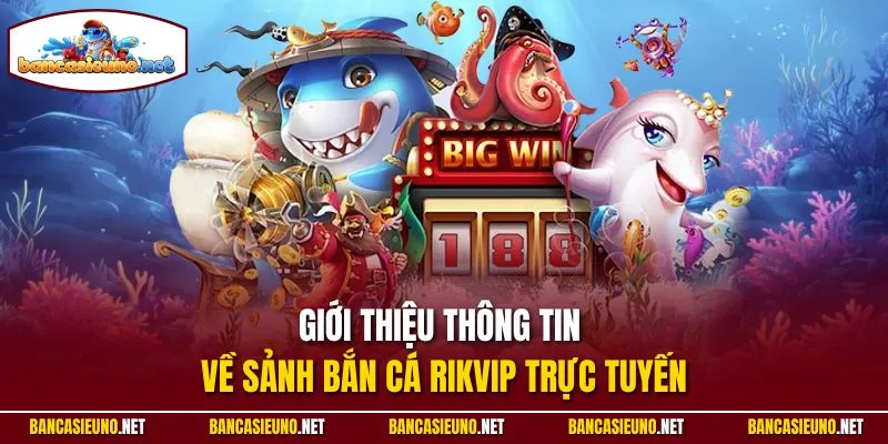 Giới thiệu thông tin về sảnh bắn cá Rikvip trực tuyến