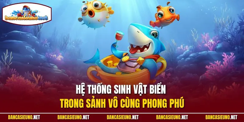 Hệ thống sinh vật biển trong sảnh vô cùng phong phú