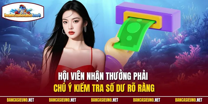 Hội viên nhận thưởng phải chú ý kiểm tra số dư rõ ràng