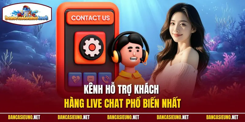 Kênh hỗ trợ khách hàng live chat phổ biến nhất