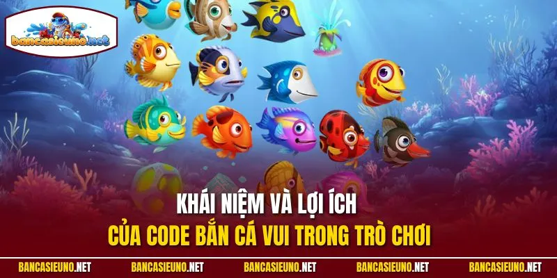 Khái niệm và lợi ích của code bắn cá vui trong trò chơi