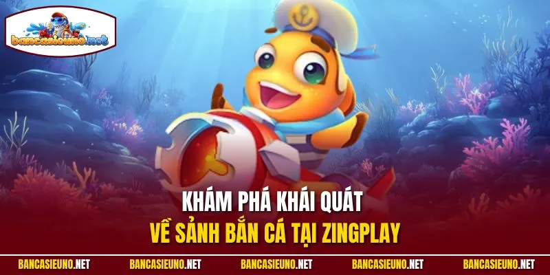 Khám phá khái quát về sảnh bắn cá tại Zingplay