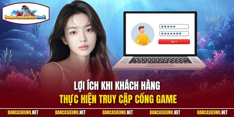 Lợi ích khi khách hàng thực hiện truy cập cổng game 