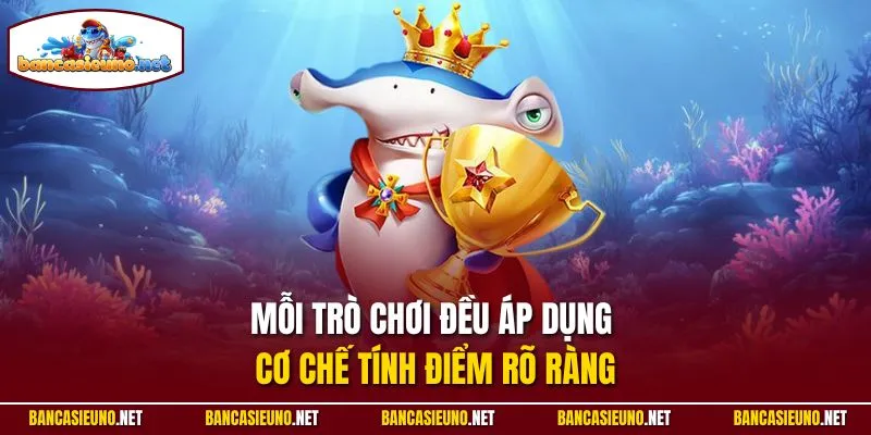 Mỗi trò chơi đều áp dụng cơ chế tính điểm rõ ràng