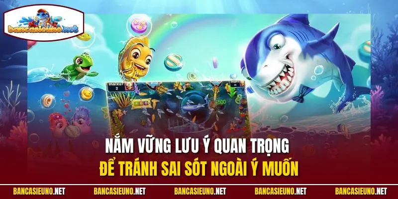 Nắm vững lưu ý quan trọng để tránh sai sót ngoài ý muốn