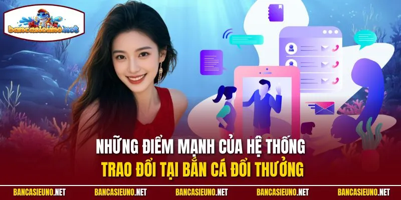Những điểm mạnh của hệ thống trao đổi tại Bắn cá đổi thưởng