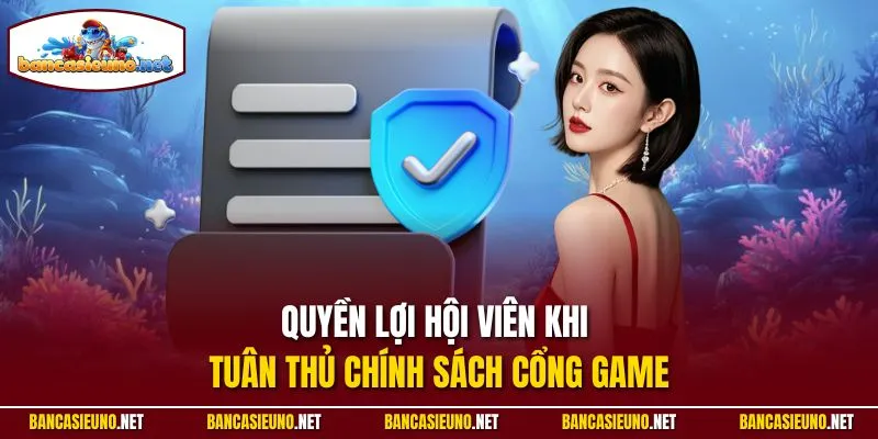 Quyền lợi hội viên khi tuân thủ chính sách cổng game