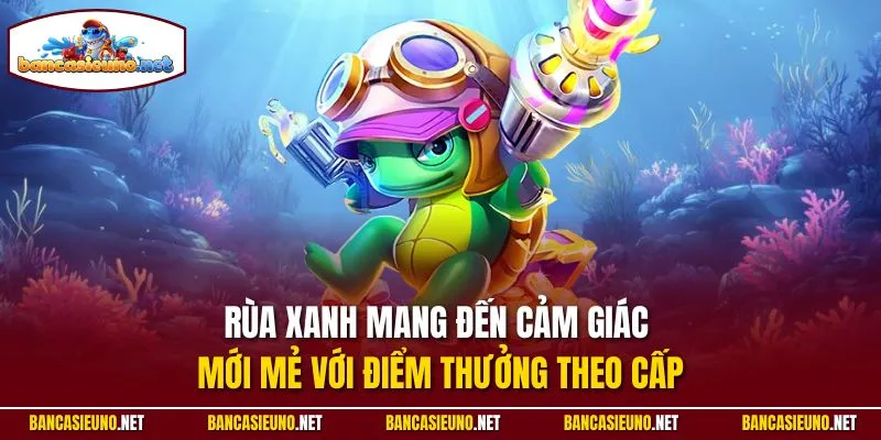 Rùa xanh mang đến cảm giác mới mẻ với điểm thưởng theo cấp