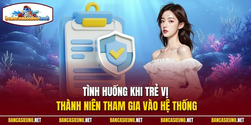 Tình huống khi trẻ vị thành niên tham gia vào hệ thống