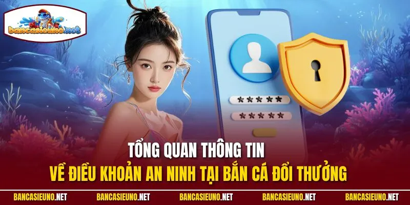 Tổng quan thông tin về điều khoản an ninh tại Bắn cá đổi thưởng