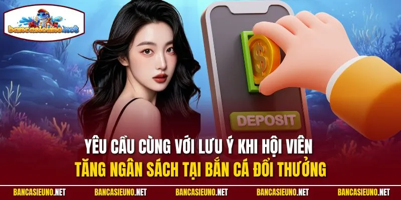 Yêu cầu cùng với lưu ý khi hội viên tăng ngân sách tại Bắn cá đổi thưởng